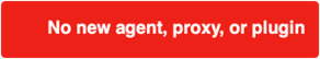 No new agent, proxy, or plugin.png